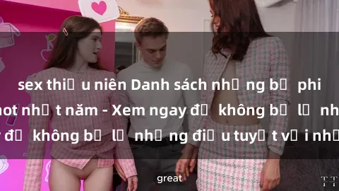 sex thiếu niên Danh sách những bộ phim sex người lớn hot nhất năm - Xem ngay để không bỏ lỡ những điều tuyệt vời nhất!