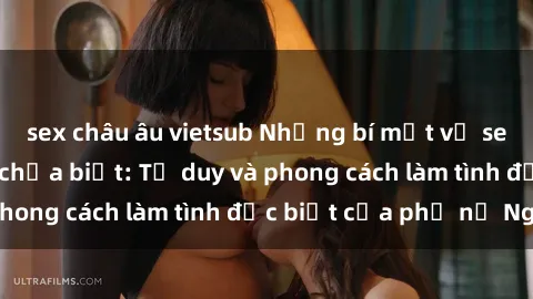 sex châu âu vietsub Những bí mật về sex gái Nga mà bạn chưa biết: Tư duy và phong cách làm tình đặc biệt của phụ nữ Nga
