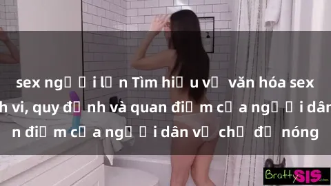sex người lớn Tìm hiểu về văn hóa sex ở Việt Nam: Hành vi, quy định và quan điểm của người dân về chủ đề nóng