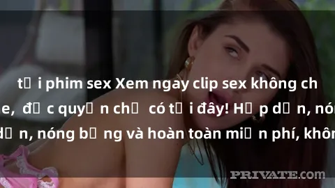 tải phim sex Xem ngay clip sex không che cực hot, không che,  độc quyền chỉ có tại đây! Hấp dẫn, nóng bỏng và hoàn toàn miễn phí, không thể bỏ qua!