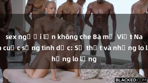 sex người lớn không che Bà mẹ Việt Nam và cuộc sống tình dục: Sự thật và những lo lắng