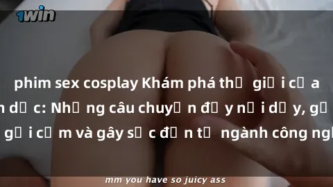 phim sex cosplay Khám phá thế giới của phim sex nô lệ tình dục: Những câu chuyện đầy nổi dậy, gợi cảm và gây sốc đến từ ngành công nghiệp giải trí đen tối
