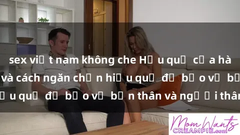 sex việt nam không che Hậu quả của hành vi bạo dâm sex và cách ngăn chặn hiệu quả để bảo vệ bản thân và người thân