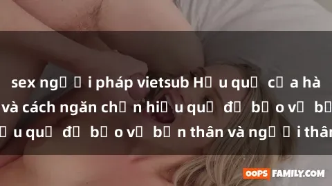 sex người pháp vietsub Hậu quả của hành vi bạo dâm sex và cách ngăn chặn hiệu quả để bảo vệ bản thân và người thân