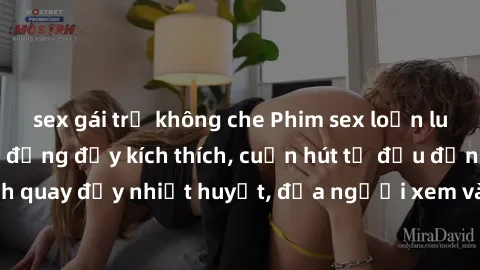 sex gái trẻ không che Phim sex loạn luân Nhật Bản: Hành động đầy kích thích, cuốn hút từ đầu đến cuối. Những cảnh quay đầy nhiệt huyết, đưa người xem vào thế giới độc đáo của tình thân. Đừng bỏ lỡ!