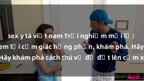 sex y tá việt nam Trải nghiệm mới lạ: Sex trong xe hơi đem lại cảm giác hưng phấn, khám phá. Hãy khám phá cách thú vị để đốt lên cảm xúc trong cuộc tình!