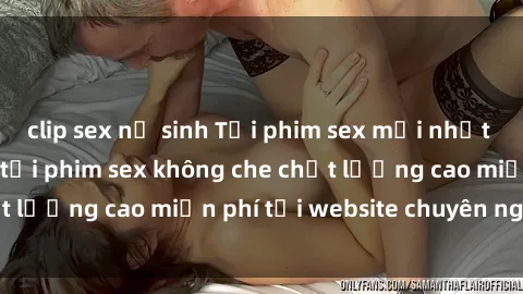 clip sex nữ sinh Tải phim sex mới nhất hot nhất - Xem và tải phim sex không che chất lượng cao miễn phí tại website chuyên nghiệp.
