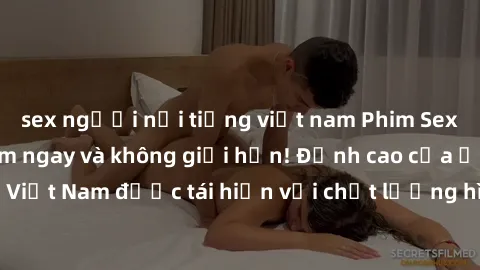 sex người nổi tiếng việt nam Phim Sex Việt Nam HD - Xem ngay và không giới hạn! Đỉnh cao của ẩm thực tình dục Việt Nam được tái hiện với chất lượng hình ảnh sắc nét. Hãy thưởng thức ngay!