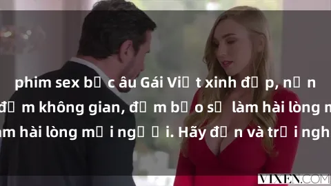 phim sex bắc âu Gái Việt xinh đẹp, nồng nàn làm tình say đắm không gian, đảm bảo sẽ làm hài lòng mọi người. Hãy đến và trải nghiệm ngay!