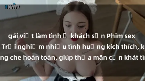 gái việt làm tình ở khách sạn Phim sex nữ sinh mới nhất: Trải nghiệm nhiều tình huống kích thích, không che hoàn toàn, giúp thỏa mãn cơn khát tình dục của các bạn trẻ
