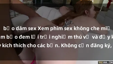 bạo dâm sex Xem phim sex không che miễn phí tại đây, đảm bảo đem lại trải nghiệm thú vị và đầy kích thích cho các bạn. Không cần đăng ký, hoàn toàn miễn phí.