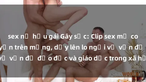 sex nữ hầu gái Gây sốc: Clip sex mẹ con Việt Nam lan truyền trên mạng, dấy lên lo ngại về vấn đề đạo đức và giáo dục trong xã hội hiện nay.
